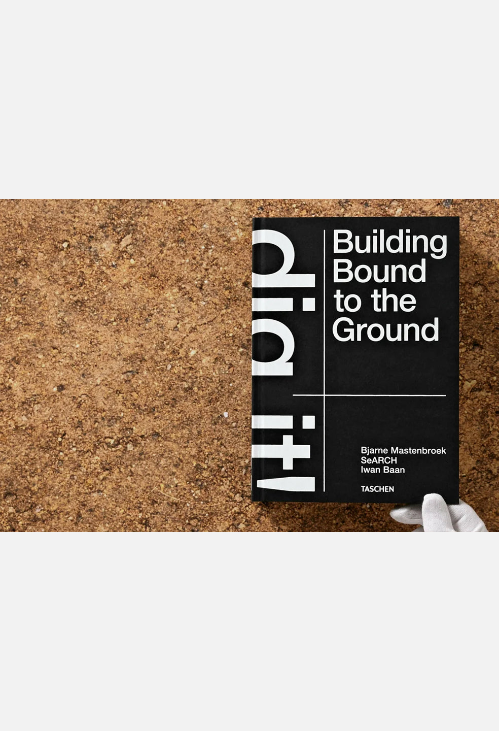 Taschen Books / Bjarne Mastenbroek. Dig It! Building Bound To The Ground